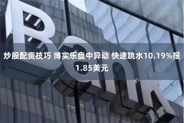 炒股配资技巧 博实乐盘中异动 快速跳水10.19%报1.85美元