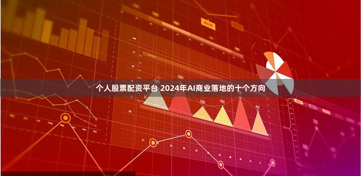 个人股票配资平台 2024年AI商业落地的十个方向