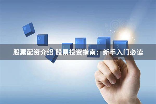 股票配资介绍 股票投资指南：新手入门必读