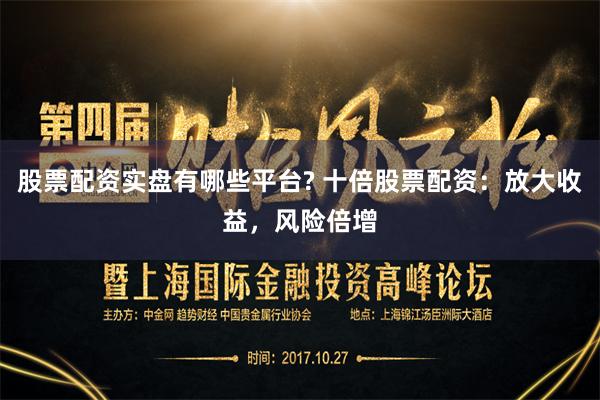 股票配资实盘有哪些平台? 十倍股票配资：放大收益，风险倍增
