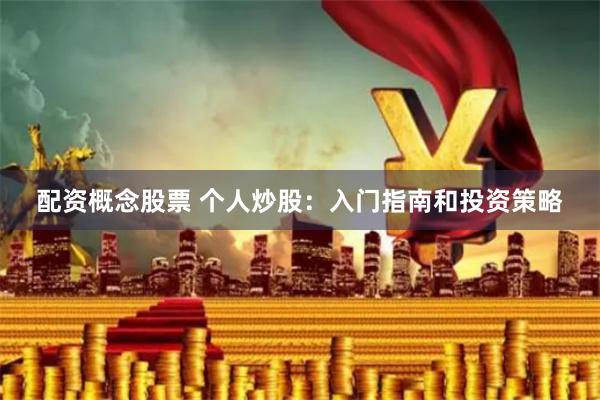 配资概念股票 个人炒股：入门指南和投资策略