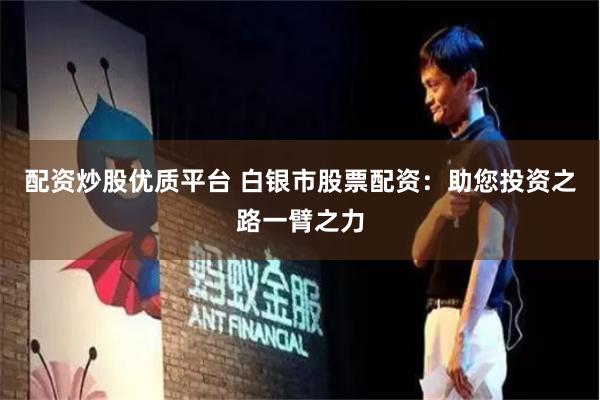 配资炒股优质平台 白银市股票配资：助您投资之路一臂之力